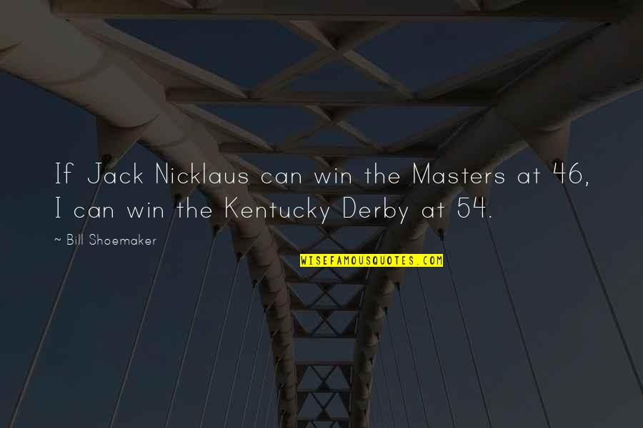 Derby Quotes By Bill Shoemaker: If Jack Nicklaus can win the Masters at