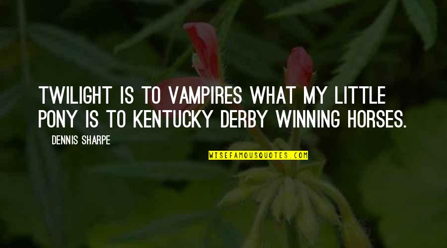 Derby Quotes By Dennis Sharpe: Twilight is to Vampires what My Little Pony