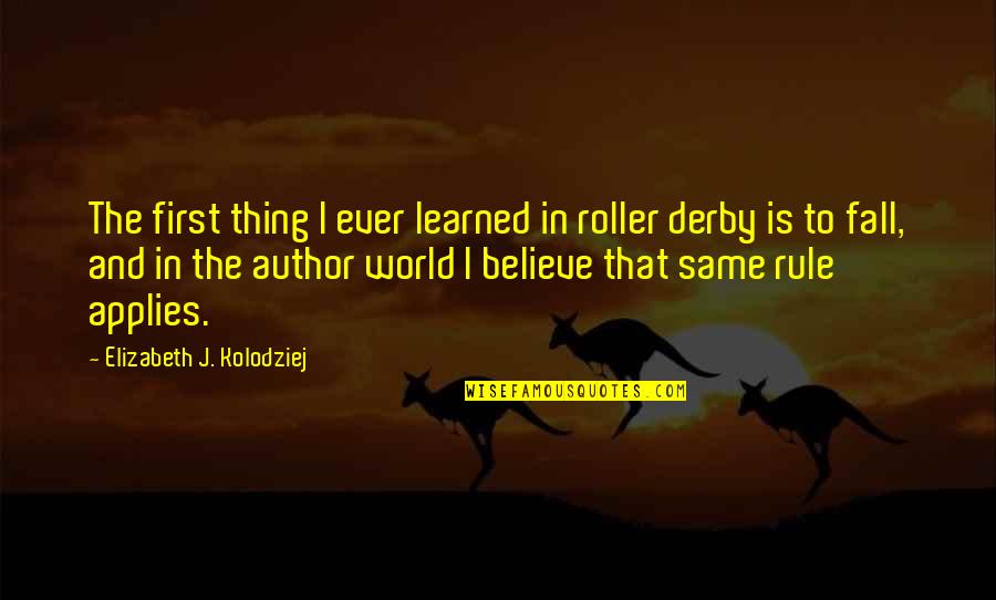 Derby Quotes By Elizabeth J. Kolodziej: The first thing I ever learned in roller