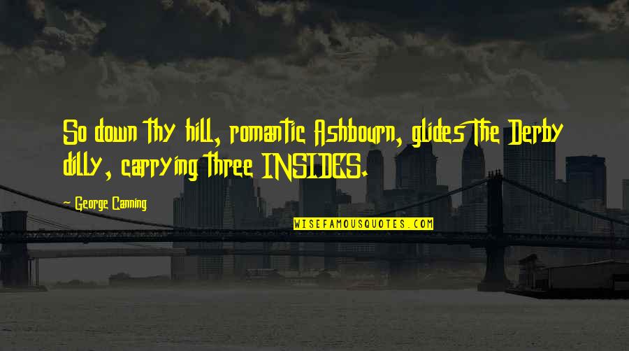 Derby Quotes By George Canning: So down thy hill, romantic Ashbourn, glides The