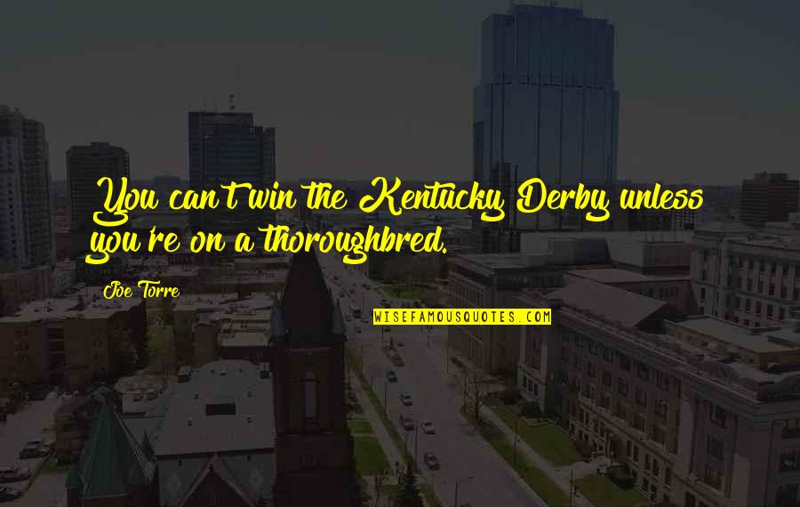 Derby Quotes By Joe Torre: You can't win the Kentucky Derby unless you're