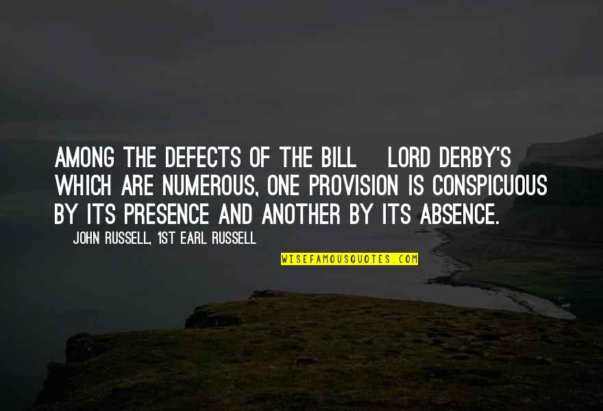 Derby Quotes By John Russell, 1st Earl Russell: Among the defects of the bill [Lord Derby's]