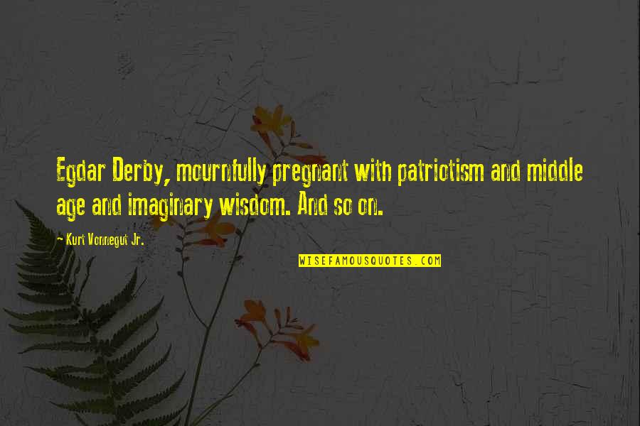 Derby Quotes By Kurt Vonnegut Jr.: Egdar Derby, mournfully pregnant with patriotism and middle