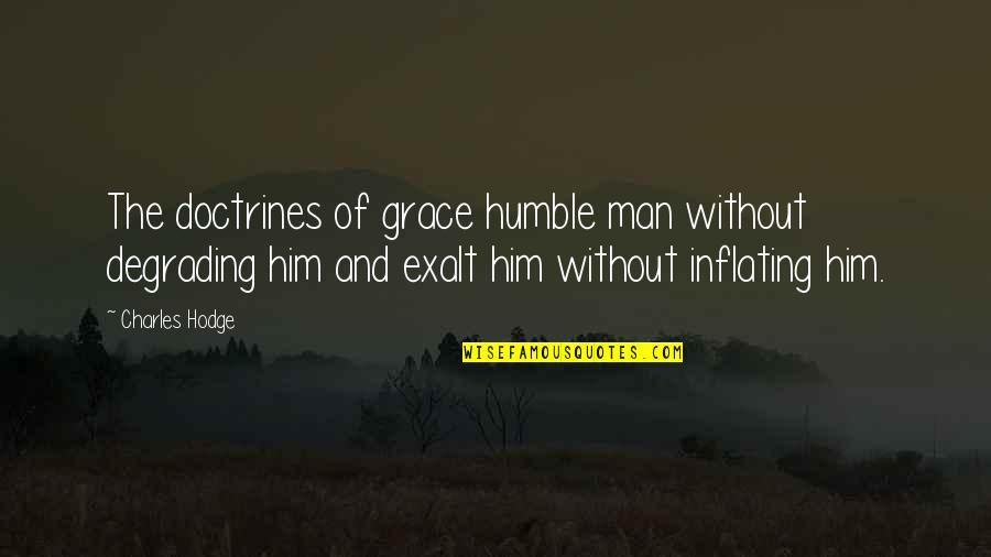 Derbyshire Baptist Quotes By Charles Hodge: The doctrines of grace humble man without degrading