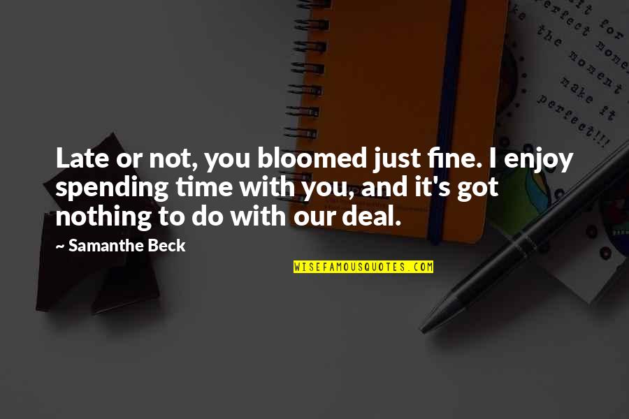 Derbyshire Constabulary Quotes By Samanthe Beck: Late or not, you bloomed just fine. I Derbyshire Constabulary Quotes By Samanthe Beck: Late or not, you bloomed just fine. I