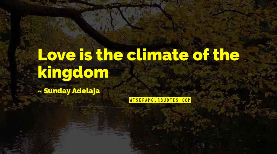 Derbyshire Dialect Quotes By Sunday Adelaja: Love is the climate of the kingdom