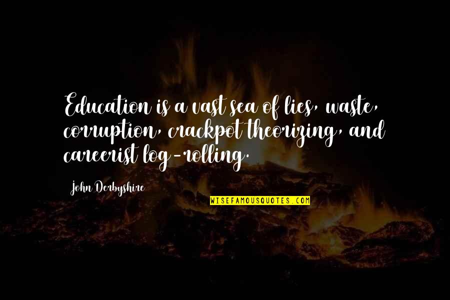 Derbyshire Quotes By John Derbyshire: Education is a vast sea of lies, waste,