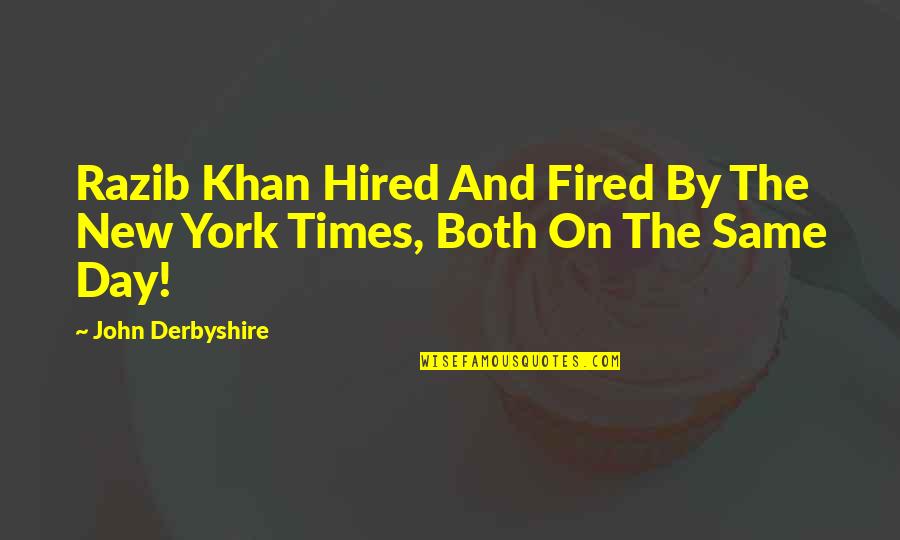 Derbyshire Quotes By John Derbyshire: Razib Khan Hired And Fired By The New