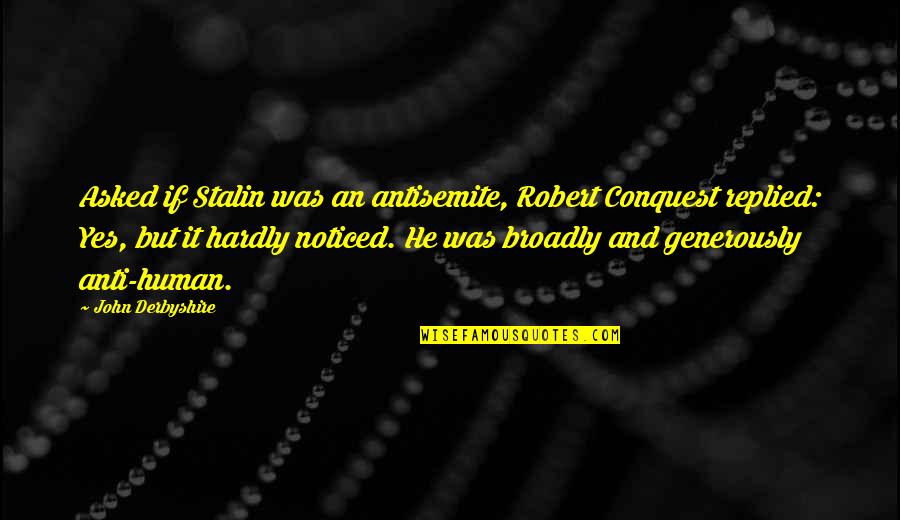 Derbyshire Quotes By John Derbyshire: Asked if Stalin was an antisemite, Robert Conquest