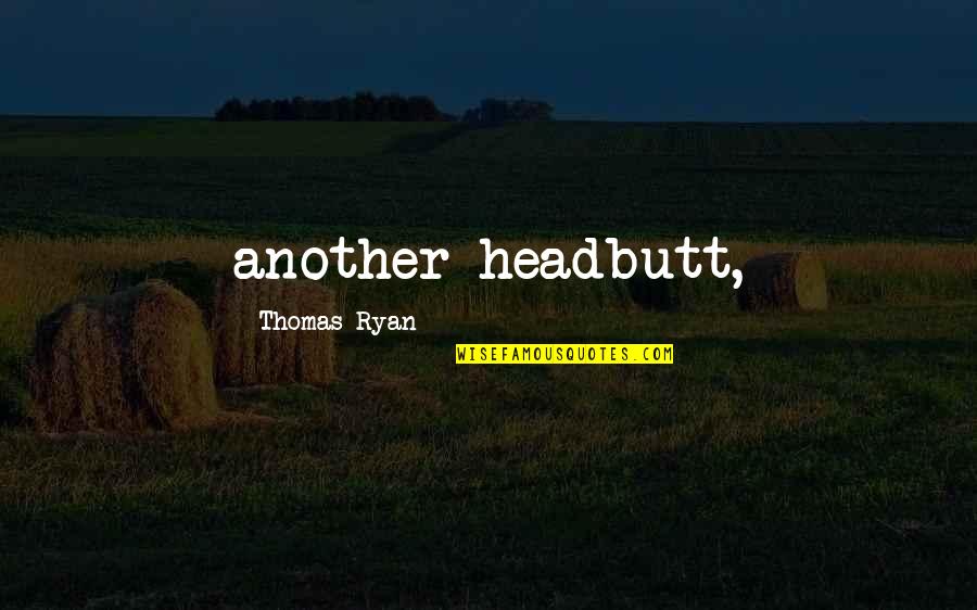 Dercks Engels Quotes By Thomas Ryan: another headbutt,