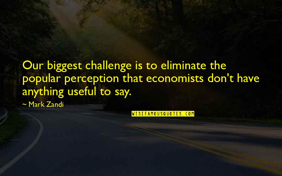 Dercole Greenwich Quotes By Mark Zandi: Our biggest challenge is to eliminate the popular