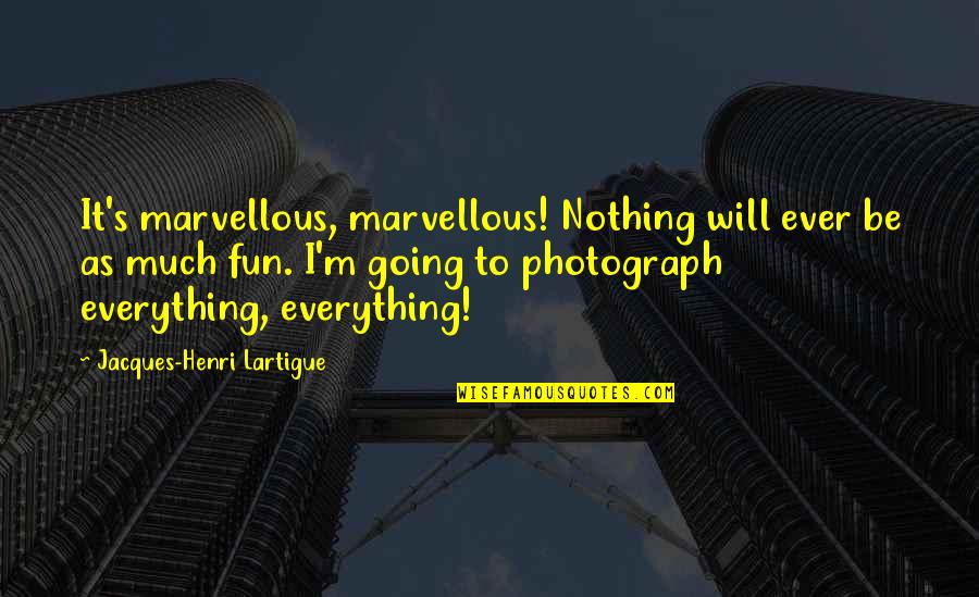 Derdare Quotes By Jacques-Henri Lartigue: It's marvellous, marvellous! Nothing will ever be as Derdare Quotes By Jacques-Henri Lartigue: It's marvellous, marvellous! Nothing will ever be as
