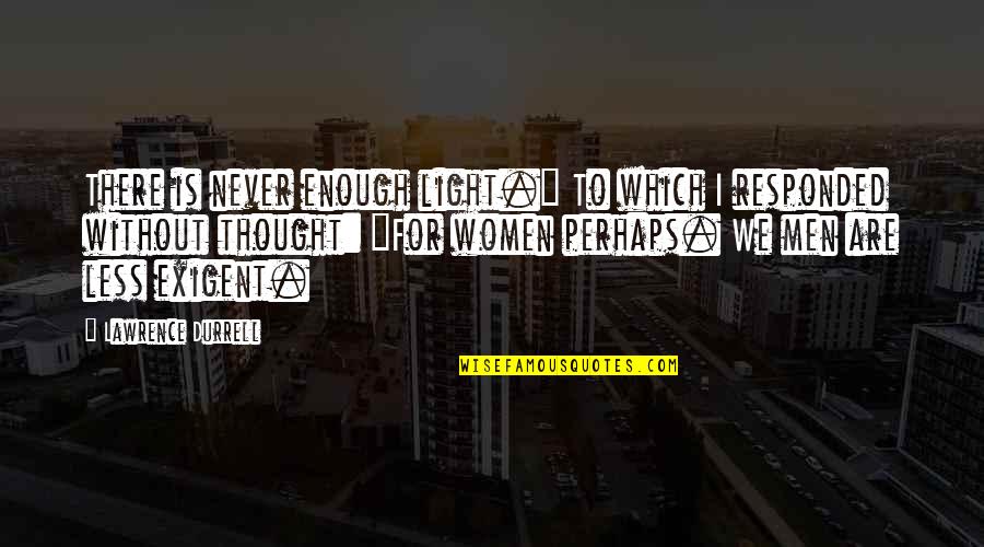 Derdau Quotes By Lawrence Durrell: There is never enough light." To which I