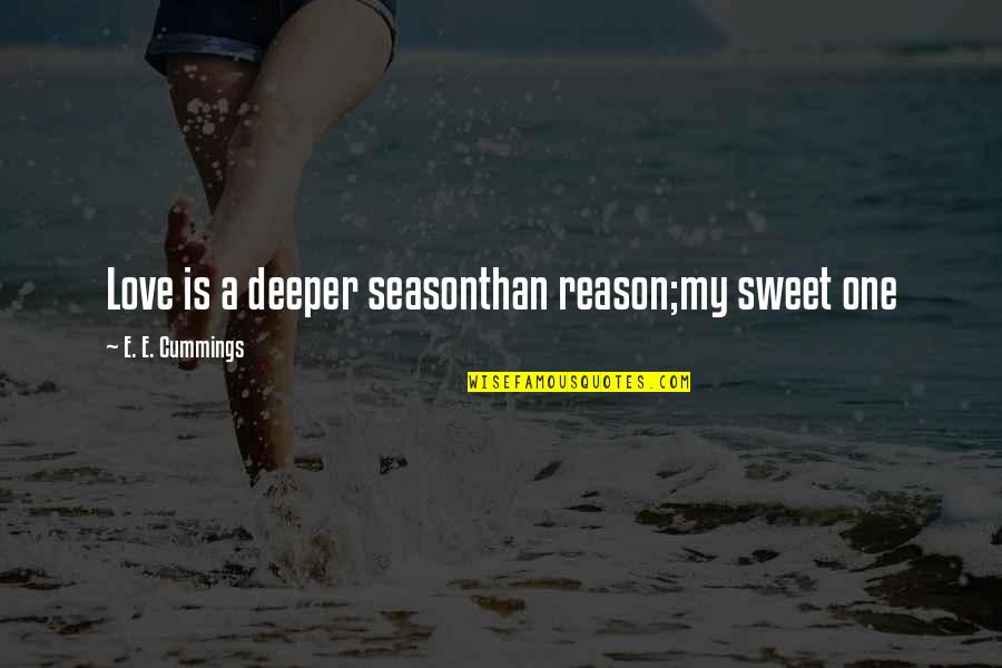 Derder Quotes By E. E. Cummings: Love is a deeper seasonthan reason;my sweet one