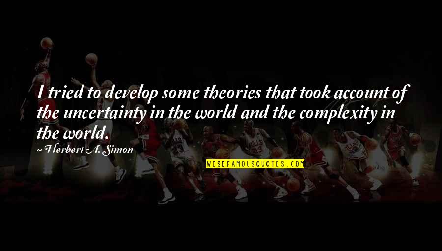 Derder Quotes By Herbert A. Simon: I tried to develop some theories that took