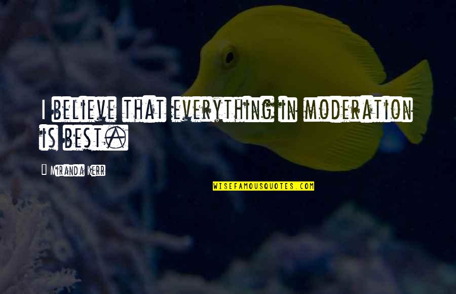 Derder Quotes By Miranda Kerr: I believe that everything in moderation is best.