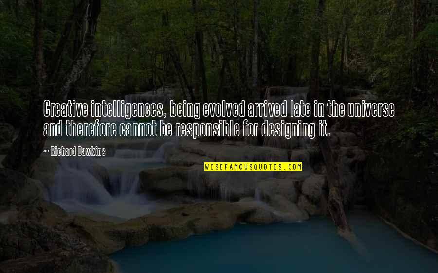 Derder Quotes By Richard Dawkins: Creative intelligences, being evolved arrived late in the