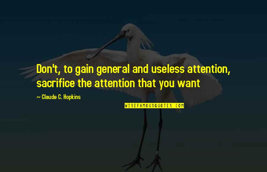 Derderian Brothers Quotes By Claude C. Hopkins: Don't, to gain general and useless attention, sacrifice Derderian Brothers Quotes By Claude C. Hopkins: Don't, to gain general and useless attention, sacrifice