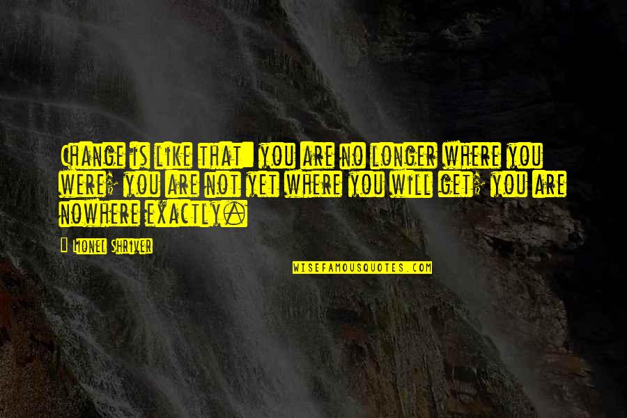 Derderian Surname Quotes By Lionel Shriver: Change is like that: you are no longer Derderian Surname Quotes By Lionel Shriver: Change is like that: you are no longer