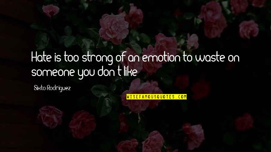 Derderian Surname Quotes By Sixto Rodriguez: Hate is too strong of an emotion to Derderian Surname Quotes By Sixto Rodriguez: Hate is too strong of an emotion to