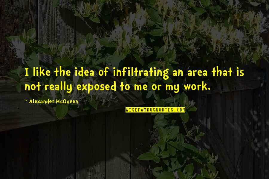 Derdest 6 Quotes By Alexander McQueen: I like the idea of infiltrating an area
