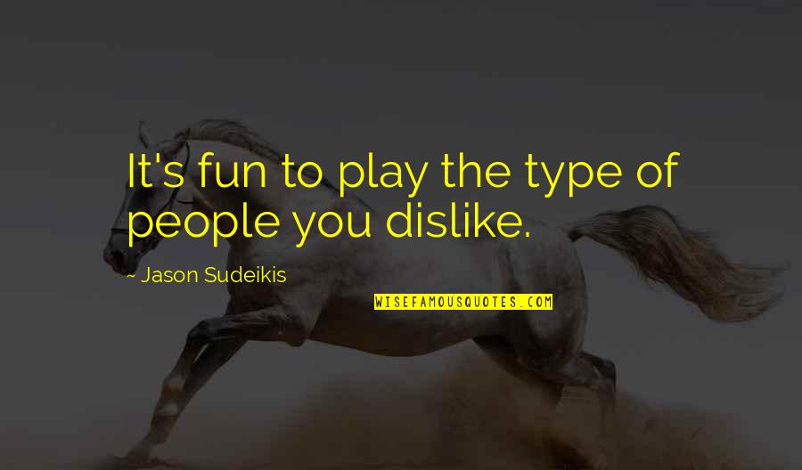 Derdhun Quotes By Jason Sudeikis: It's fun to play the type of people Derdhun Quotes By Jason Sudeikis: It's fun to play the type of people
