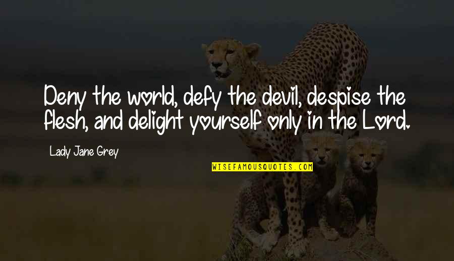 Derdimi Diyecek Quotes By Lady Jane Grey: Deny the world, defy the devil, despise the