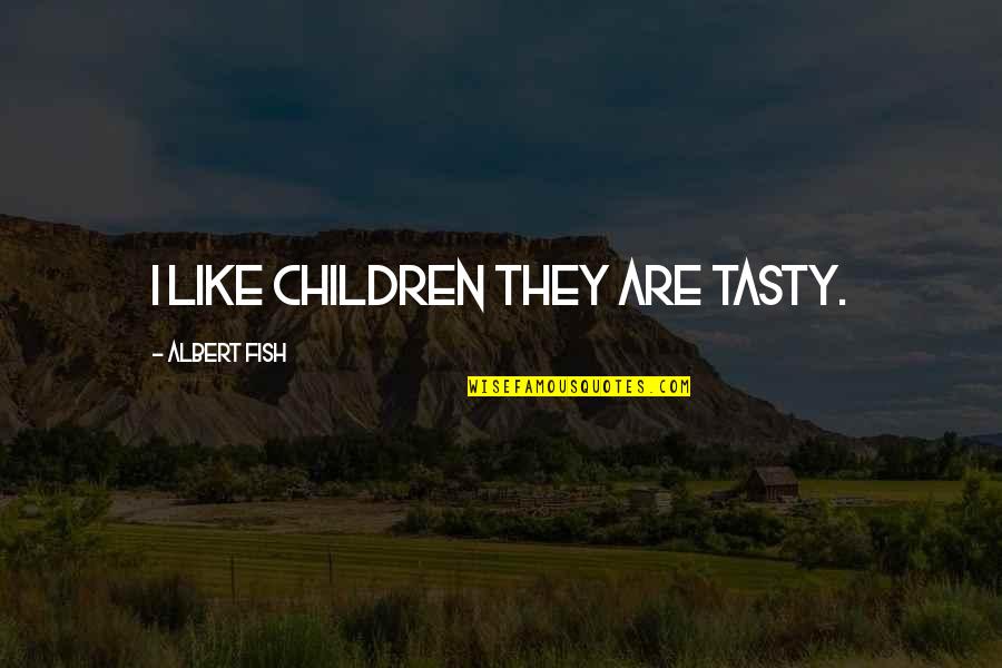 Derdini D Kmek Quotes By Albert Fish: I like children they are tasty. Derdini D Kmek Quotes By Albert Fish: I like children they are tasty.