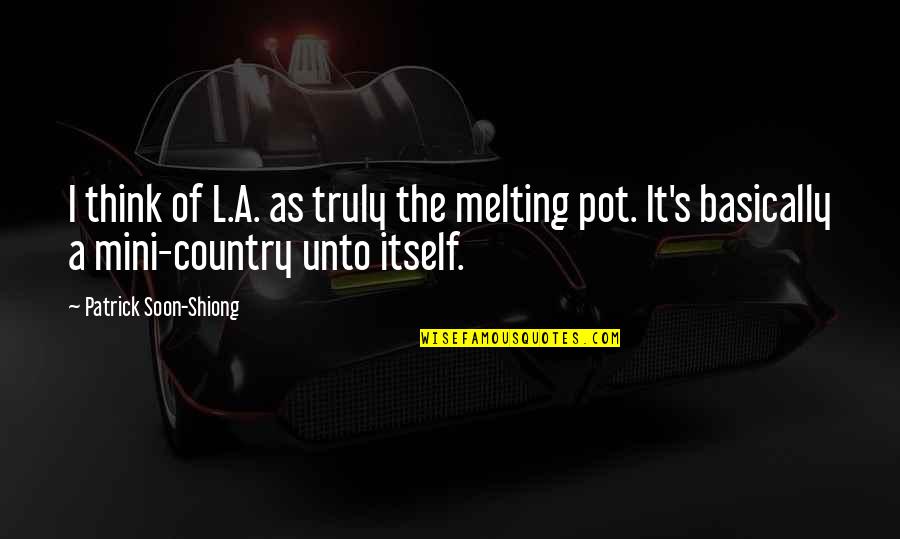 Derece Kademe Quotes By Patrick Soon-Shiong: I think of L.A. as truly the melting Derece Kademe Quotes By Patrick Soon-Shiong: I think of L.A. as truly the melting
