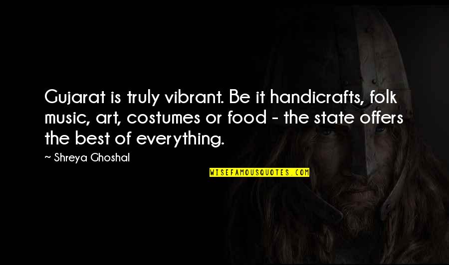 Derecho Storm Quotes By Shreya Ghoshal: Gujarat is truly vibrant. Be it handicrafts, folk Derecho Storm Quotes By Shreya Ghoshal: Gujarat is truly vibrant. Be it handicrafts, folk