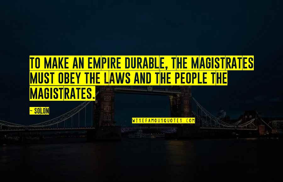 Derecho Storm Quotes By Solon: To make an empire durable, the magistrates must Derecho Storm Quotes By Solon: To make an empire durable, the magistrates must