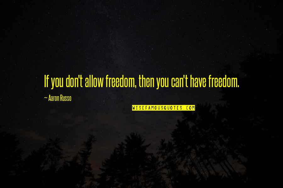 Dereck Whittenburg Quotes By Aaron Russo: If you don't allow freedom, then you can't Dereck Whittenburg Quotes By Aaron Russo: If you don't allow freedom, then you can't