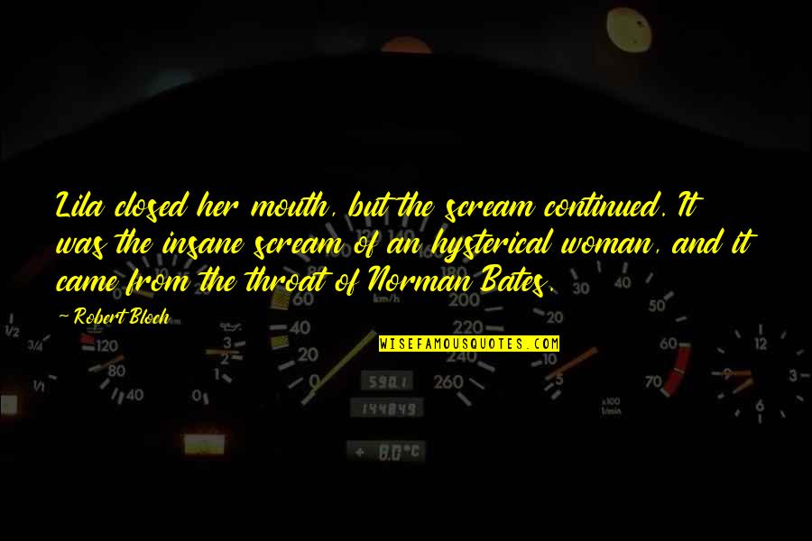 Dereck Whittenburg Quotes By Robert Bloch: Lila closed her mouth, but the scream continued. Dereck Whittenburg Quotes By Robert Bloch: Lila closed her mouth, but the scream continued.