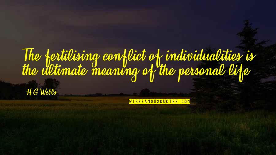 Dereder Quotes By H.G.Wells: The fertilising conflict of individualities is the ultimate