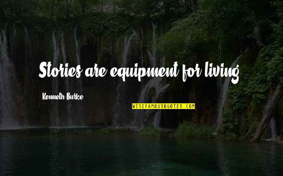 Dereder Quotes By Kenneth Burke: Stories are equipment for living.