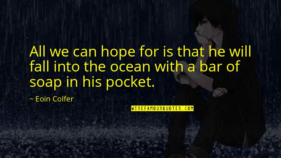 Deregulated Cities Quotes By Eoin Colfer: All we can hope for is that he Deregulated Cities Quotes By Eoin Colfer: All we can hope for is that he