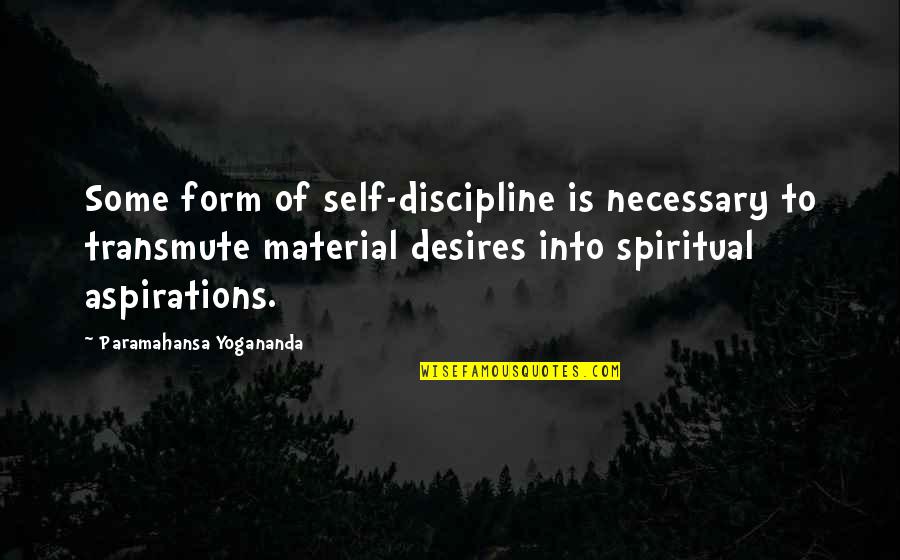 Deregulated Energy Quotes By Paramahansa Yogananda: Some form of self-discipline is necessary to transmute