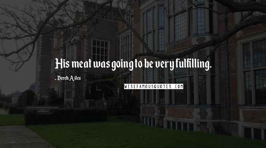 Derek Ailes quotes: His meat was going to be very fulfilling.