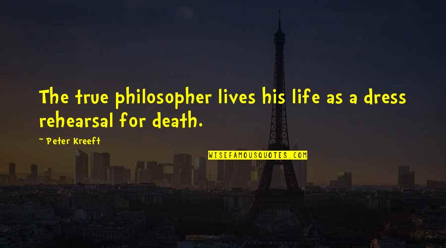 Derek And Amelia Quotes By Peter Kreeft: The true philosopher lives his life as a