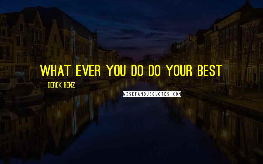 Derek Benz quotes: what ever you do do your best