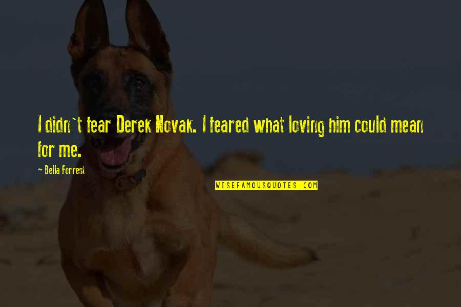 Derek Best Quotes By Bella Forrest: I didn't fear Derek Novak. I feared what