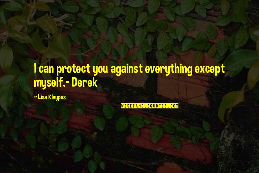 Derek Best Quotes By Lisa Kleypas: I can protect you against everything except myself.-