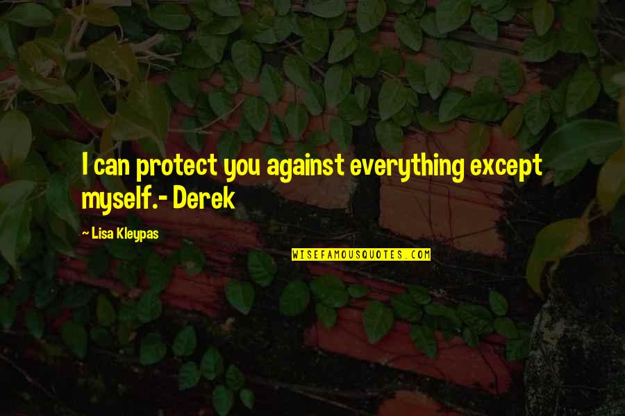 Derek Best Quotes By Lisa Kleypas: I can protect you against everything except myself.- Derek Best Quotes By Lisa Kleypas: I can protect you against everything except myself.-