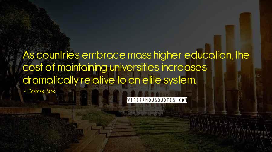 Derek Bok quotes: As countries embrace mass higher education, the cost of maintaining universities increases dramatically relative to an elite system.
