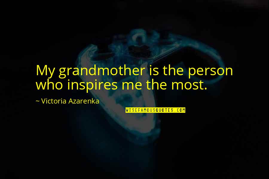 Derek Boshier Quotes By Victoria Azarenka: My grandmother is the person who inspires me