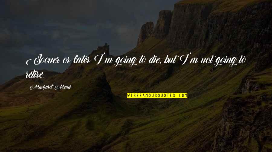 Derek Carr Quotes By Margaret Mead: Sooner or later I'm going to die, but Derek Carr Quotes By Margaret Mead: Sooner or later I'm going to die, but