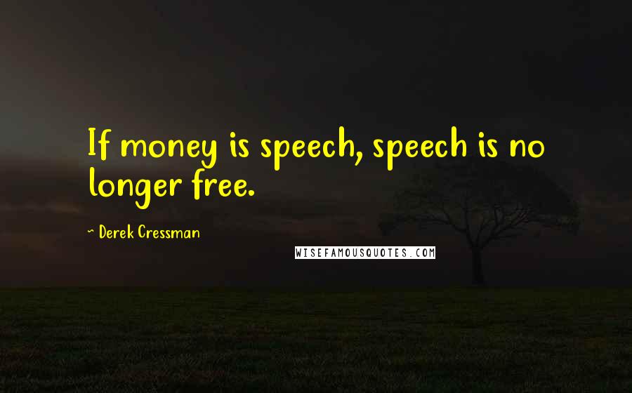 Derek Cressman quotes: If money is speech, speech is no longer free.