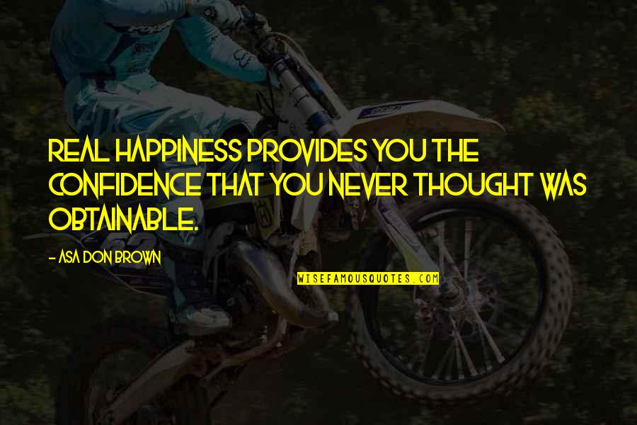 Derek Dougan Quotes By Asa Don Brown: Real happiness provides you the confidence that you