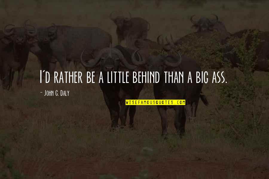 Derek Dougan Quotes By John C. Daly: I'd rather be a little behind than a Derek Dougan Quotes By John C. Daly: I'd rather be a little behind than a