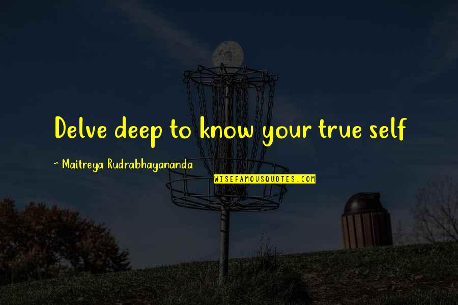 Derek Dougan Quotes By Maitreya Rudrabhayananda: Delve deep to know your true self Derek Dougan Quotes By Maitreya Rudrabhayananda: Delve deep to know your true self